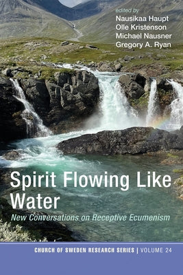 Spirit Flowing Like Water: New Conversations on Receptive Ecumenism by Haupt, Nausikaa