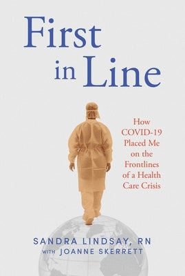 First in Line: How Covid-19 Placed Me on the Frontlines of a Health Care Crisis by Lindsay, Sandra