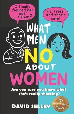 What Men NO About Women: Are you sure you know what she's really thinking? by Selley, David