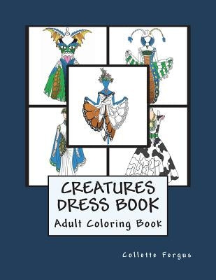 The Creatures Dress Book: Coloring Book by Fergus, Collette