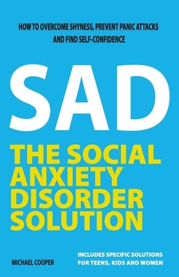 The Social Anxiety Disorder Solution: How to overcome shyness, prevent panic attacks and find self-confidence by Cooper, Michael