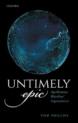 Untimely Epic: Apollonius Rhodius' Argonautica by Phillips, Tom