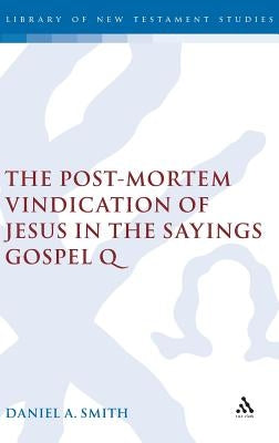 The Post-Mortem Vindication of Jesus in the Sayings Gospel Q by Smith, Daniel a.