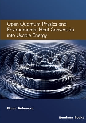 Open Quantum Physics and Environmental Heat Conversion into Usable Energy: Volume 3 by Stefanescu, Eliade