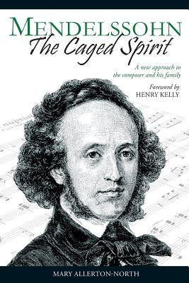 Mendelssohn - The Caged Spirit by Allerton-North, Mary