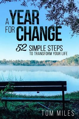 A Year For Change: 52 Simple Steps to Transform Your Life by Miles, Tom