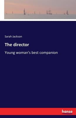 The director: Young woman's best companion by Jackson, Sarah