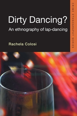 Dirty Dancing: An Ethnography of Lap Dancing by Colosi, Rachela