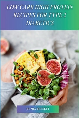 Low Carb High Protein Recipes for Type 2 Diabetics by Bennett, Mia