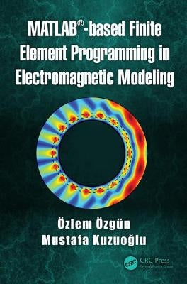 Matlab-Based Finite Element Programming in Electromagnetic Modeling by Özgün, Özlem