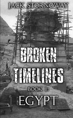 Broken Timelines Book 1 - Egypt by Stornoway, Jack