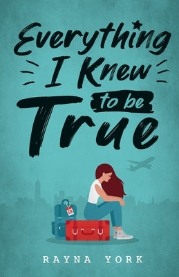 Everything I Knew to be True by York, Rayna
