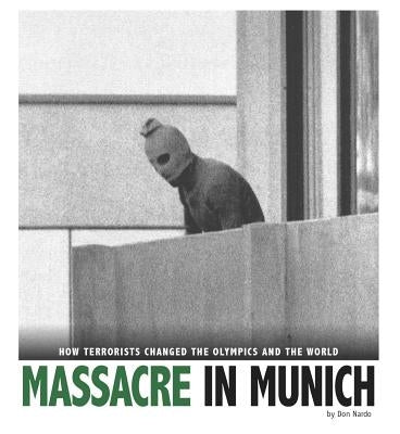 Massacre in Munich: How Terrorists Changed the Olympics and the World by Nardo, Don