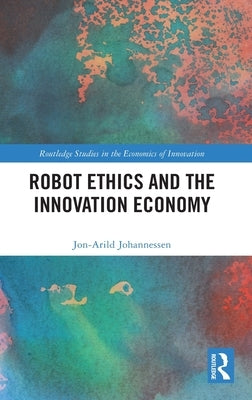 Robot Ethics and the Innovation Economy by Johannessen, Jon-Arild