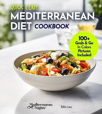Quick and Easy Mediterranean Diet Cookbook: 100+ Recipes in Under 30 Minutes, For a Fit and Healthier Lifestyle, Pictures Included by Lucas, Billie