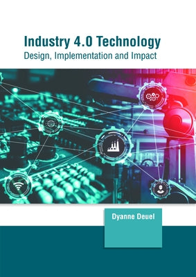 Industry 4.0 Technology: Design, Implementation and Impact by Deuel, Dyanne