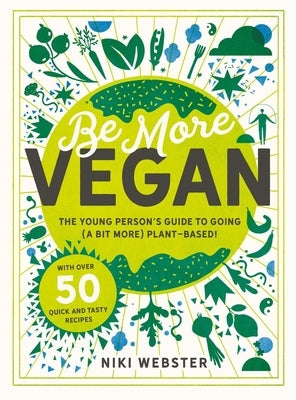 Be More Vegan: The Young Person's Guide to Going (a Bit More) Plant-Based! by Webster, Niki