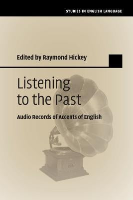 Listening to the Past: Audio Records of Accents of English by Hickey, Raymond