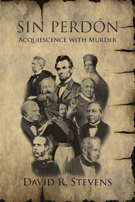 Sin Perdón: Acquiescence with Murder by Stevens, David R.