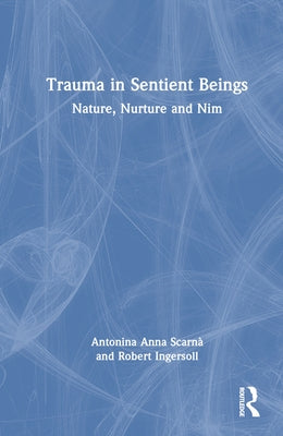 Trauma in Sentient Beings: Nature, Nurture and Nim by Scarnà, Antonina Anna