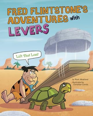 Fred Flintstone's Adventures with Levers: Lift That Load! by Weakland, Mark