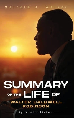 Summary of the Life of Walter Caldwell Robinson by Walker, Malcolm J.