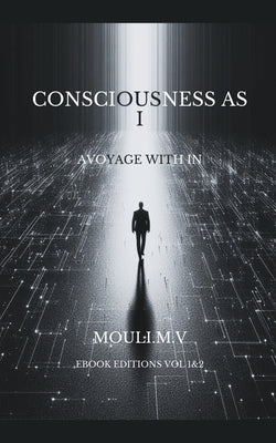 Consciousness as I by M, Mouli V.
