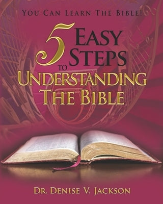 5 Easy Steps to Understanding the Bible: You Can Learn the Bible! by Jackson, Denise