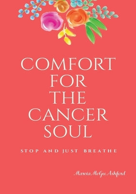 Comfort for the Cancer Soul: Stop and Just Breathe by Drumond, Sergio