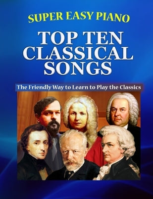 Super Easy Piano Top Ten Classical Songs: The Easy Way to Play the Classics by Walkercrest