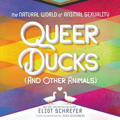 Queer Ducks (and Other Animals): The Natural World of Animal Sexuality by Schrefer, Eliot
