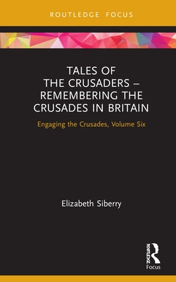 Tales of the Crusaders - Remembering the Crusades in Britain: Engaging the Crusades, Volume Six by Siberry, Elizabeth