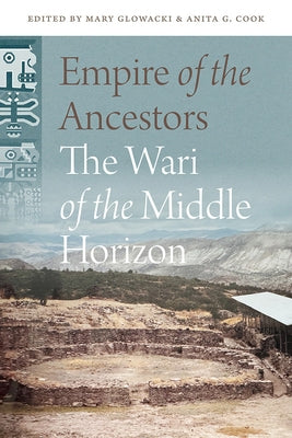 Empire of the Ancestors: The Wari of the Middle Horizon by Glowacki, Mary