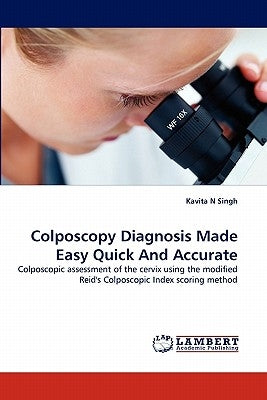 Colposcopy Diagnosis Made Easy Quick And Accurate by Singh, Kavita N.
