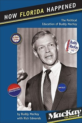 How Florida Happened: The Political Education of Buddy MacKay by MacKay, Buddy