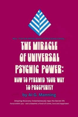 The Miracle of Universal Psychic Power: How to Pyramid Your Way to Prosperity by Manning, Al G.