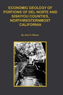 Economic Portions of Del Norte and Siskiyou Counties, Northwesternmost California by Maxon, John H.