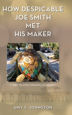 How Despicable Joe Smith Met his Maker: Tybee Island Chronicles Book 1 by Johnston, Amy S.