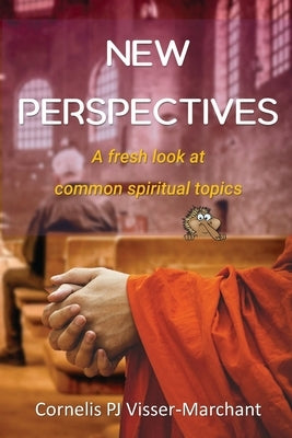 New Perspectives: a fresh look at common spiritual topics by Visser-Marchant, Cornelis Pj