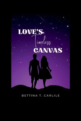 Love's Timeless Canvas by Carlile, Bettina T.