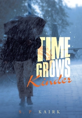 Time Grows Kinder by Kairk, S. P.