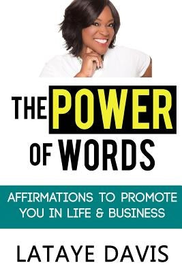 The Power of Words: Affirmations to Promote You in Life and Business by Davis, Lataye L.