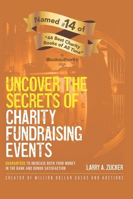 Uncover the Secrets of Charity Fundraising Events: Guaranteed to increase both your money in the bank and donor satisfaction by Zucker, Larry a.