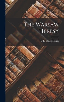 The Warsaw Heresy by Shneiderman, S. L.
