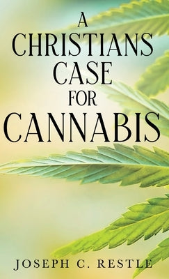 A Christian's Case for Cannabis by Restle, Joseph C.