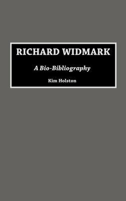 Richard Widmark: A Bio-Bibliography by Holston, Kim R.