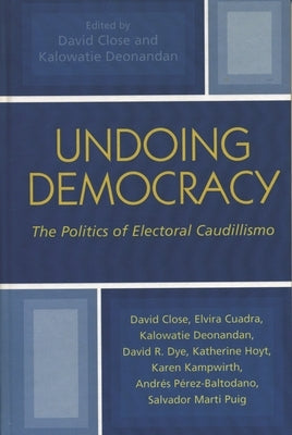 Undoing Democracy: The Politics of Electoral Caudillismo by Cuadra, Elvira