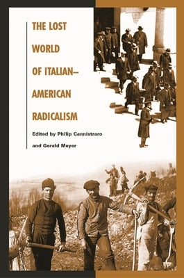 The Lost World of Italian American Radicalism: Politics, Labor, and Culture by Cannistraro, Philip