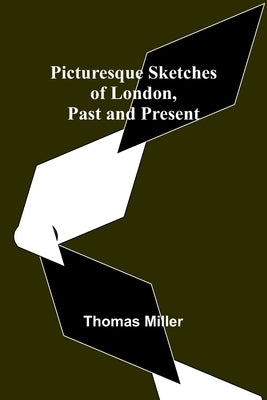 Picturesque Sketches of London, Past and Present by Miller, Thomas