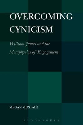 Overcoming Cynicism,: William James and the Metaphysics of Engagement by Mustain, Megan